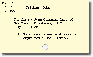 Author card: Grisham, John.  'PS3557 .R5355 F57 1991' in upper left corner. 'Grisham, John. The firm / John Grisham. 1st. ed. New York: Doubleday, c1991. 421p. ; 24 cn. 1. Government investigators--Fiction. 2. Organized crime--Fiction.'
